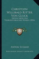 Christoph Willibald Ritter Von Gluck: Dessen Leben Und Tonkunstlerisches Wirken (1854)