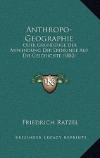 Anthropo-Geographie: Oder Grundzuge Der Anwendung Der Erdkunde Auf Die Geschichte (1882)