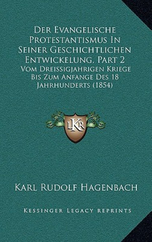 Der Evangelische Protestantismus In Seiner Geschichtlichen Entwickelung, Part 2: Vom Dreissigjahrigen Kriege Bis Zum Anfange Des 18 Jahrhunderts (1854