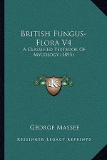 British Fungus-Flora V4: A Classified Textbook Of Mycology (1895)
