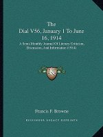 The Dial V56, January 1 To June 16, 1914: A Semi-Monthly Journal Of Literary Criticism, Discussion, And Information (1914)