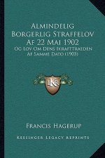 Almindelig Borgerlig Straffelov Af 22 Mai 1902: Og Lov Om Dens Ikrafttraeden Af Samme Dato (1903)