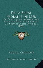 De La Baisse Probable De L'Or: Des Consequences Commerciales Et Sociales Qu'elle Peut Avoir Et Des Mesures Qu'elle Provoque (1859)