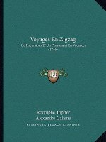 Voyages En Zigzag: Ou Excursions D'Un Pensionnat En Vacances (1846)