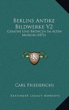 Berlins Antike Bildwerke V2: Gerathe Und Broncen Im Alten Museum (1871)