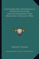 Ausfuhrliches Grammatisch Orthographisches Nachschlagebuch Der Deutschen Sprache (1903)