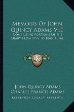 Memoirs Of John Quincy Adams V10: Comprising Portions Of His Diary From 1795 To 1848 (1876)