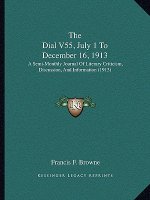 The Dial V55, July 1 To December 16, 1913: A Semi-Monthly Journal Of Literary Criticism, Discussion, And Information (1913)