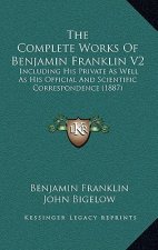 The Complete Works Of Benjamin Franklin V2: Including His Private As Well As His Official And Scientific Correspondence (1887)