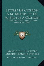 Lettres De Ciceron A M. Brutus, Et De M. Brutus A Ciceron: Pour Faire Suite Aux Lettres Familieres (1802)