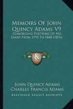 Memoirs Of John Quincy Adams V9: Comprising Portions Of His Diary From 1795 To 1848 (1876)