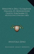 Biblioteca Dell' Eloquenza Italiana Di Monsignore Giusto Fontanini V1: Arcivescovo D'Ancira (1803)