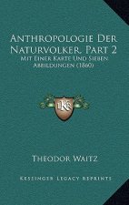Anthropologie Der Naturvolker, Part 2: Mit Einer Karte Und Sieben Abbildungen (1860)