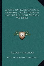 Archiv Fur Pathologische Anatomie Und Physiologie Und Fur Klinische Medicin V90 (1882)