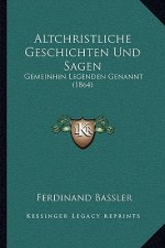 Altchristliche Geschichten Und Sagen: Gemeinhin Legenden Genannt (1864)