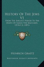 History Of The Jews V1: From The Earliest Period To The Death Of Simon The Maccabee, 135 B.C.E. (1891)
