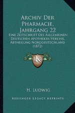 Archiv Der Pharmacie, Jahrgang 22: Eine Zeitschrift Des Allgemeinen Deutschen Apotheker-Vereins, Abtheilung Norddeutschland (1872)