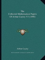 The Collected Mathematical Papers Of Arthur Cayley V3 (1890)
