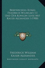 Briefwechsel Konig Friedrich Wilhelm's III Und Der Konigin Luise Mit Kaiser Alexander I (1900)