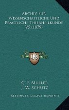 Archiv Fur Wissenschaftliche Und Practische Thierheilkunde V5 (1879)