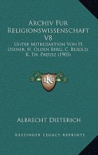 Archiv Fur Religionswissenschaft V8: Unter Mitredaktion Von H. Usener, H. Olden Berg, C. Bezold, K. Th. Preusz (1905)