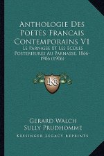Anthologie Des Poetes Francais Contemporains V1: Le Parnasse Et Les Ecoles Posterieures Au Parnasse, 1866-1906 (1906)