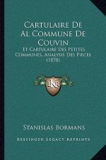 Cartulaire De Al Commune De Couvin: Et Cartulaire Des Petites Communes, Analysis Des Pieces (1878)