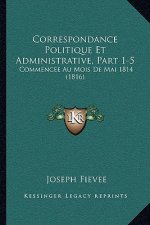 Correspondance Politique Et Administrative, Part 1-5: Commencee Au Mois De Mai 1814 (1816)