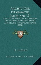 Archiv Der Pharmacie, Jahrgang 51: Eine Zeitschrift Des Allgemeinen Deutschen Apotheker-Vereins, Abtheilung Norddeutschland (1872)