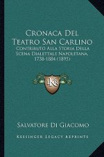Cronaca Del Teatro San Carlino: Contributo Alla Storia Della Scena Dialettale Napoletana, 1738-1884 (1895)