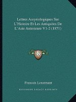 Lettres Assyriologiques Sur L'Histoire Et Les Antiquites De L'Asie Anterieure V1-2 (1871)