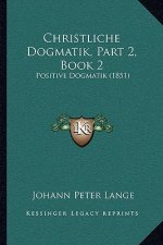 Christliche Dogmatik, Part 2, Book 2: Positive Dogmatik (1851)