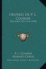 Oeuvres De P. L. Courier: Precedees De Sa Vie (1848)