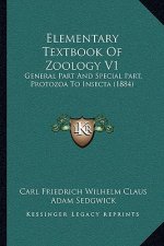 Elementary Textbook Of Zoology V1: General Part And Special Part, Protozoa To Insecta (1884)