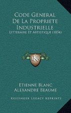 Code General De La Propriete Industrielle: Litteraire Et Artistique (1854)