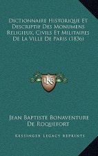 Dictionnaire Historique Et Descriptif Des Monumens Religieux, Civils Et Militaires De La Ville De Paris (1836)