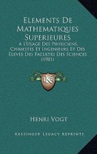 Elements De Mathematiques Superieures: A L'Usage Des Physiciens, Chimistes Et Ingenieurs Et Des Eleves Des Facultes Des Sciences (1901)