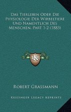 Das Tierleben Oder Die Physiologie Der Wirbeltiere Und Namentlich Des Menschen, Part 1-2 (1883)