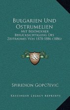 Bulgarien Und Ostrumelien: Mit Besonderer Berucksichtigung Des Zeitraumes Von 1878-1886 (1886)