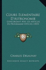 Cours Elementaire D'Astronomie: Concordant Avec Les Articles Du Programme Officiel (1853)