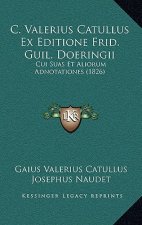 C. Valerius Catullus Ex Editione Frid. Guil. Doeringii: Cui Suas Et Aliorum Adnotationes (1826)