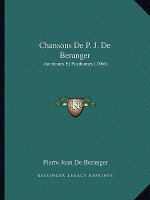 Chansons de P. J. de Beranger: Anciennes Et Posthumes (1866)