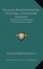 Juljana Bartoszewicza Historja Literatury Polskiej: Potocznym Sposobem Opowiedziana (1861)