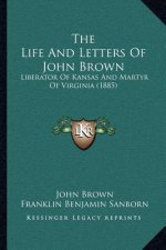 The Life And Letters Of John Brown: Liberator Of Kansas And Martyr Of Virginia (1885)