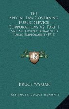 The Special Law Governing Public Service Corporations V2, Part 1: And All Others Engaged In Public Employment (1911)