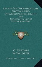 Archiv Fur Mikroskopische Anatomie Und Entwicklungsgeschichte V46: Mit 40 Tafeln Und 49 Textfiguren (1906)