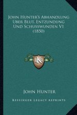 John Hunter's Abhandlung Uber Blut, Entzundung Und Schusswunden V1 (1850)