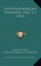 Christkatholische Dogmatik, Part 2-3 (1834)