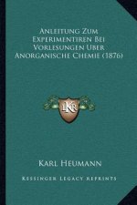 Anleitung Zum Experimentiren Bei Vorlesungen Uber Anorganische Chemie (1876)