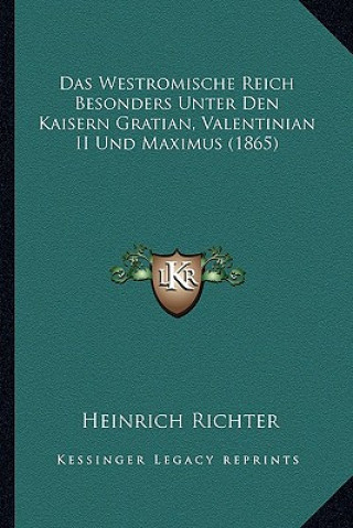 Das Westromische Reich Besonders Unter Den Kaisern Gratian, Valentinian II Und Maximus (1865)